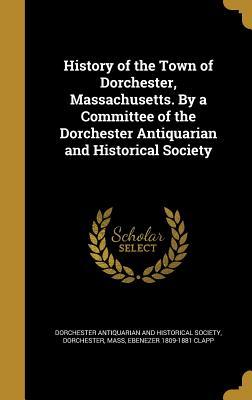 Read History of the Town of Dorchester, Massachusetts. by a Committee of the Dorchester Antiquarian and Historical Society - Dorchester Antiquarian and Historical Society file in PDF