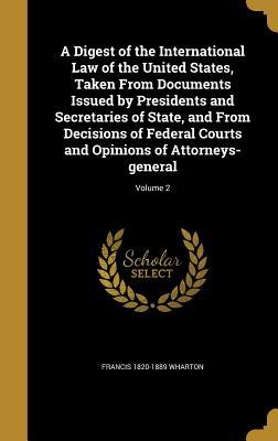 Full Download A Digest of the International Law of the United States, Taken from Documents Issued by Presidents and Secretaries of State, and from Decisions of Federal Courts and Opinions of Attorneys-General; Volume 2 - Francis Wharton | PDF