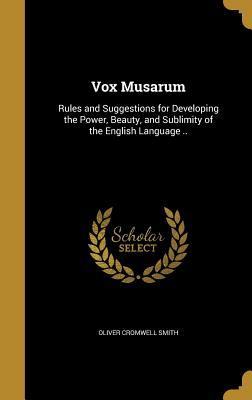 Read Vox Musarum: Rules and Suggestions for Developing the Power, Beauty, and Sublimity of the English Language .. - Oliver Cromwell Smith | ePub