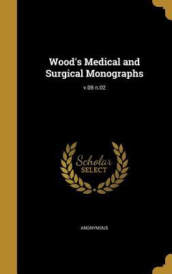 Read Online Wood's Medical and Surgical Monographs; V.08 N.02 - Anonymous | PDF