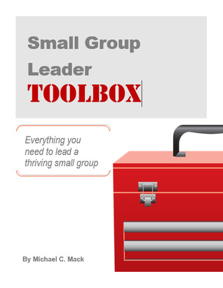 Download Small Group Leader Toolbox: Everything you need to lead a thriving small group - Michael C. Mack file in PDF