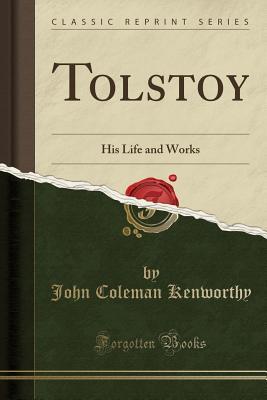 Read Online Tolstoy: His Life and Works (Classic Reprint) - John Coleman Kenworthy file in ePub