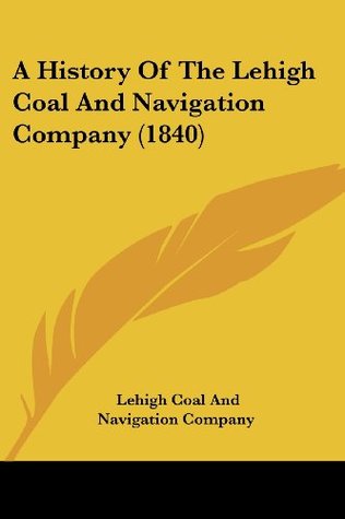 Download A History of the Lehigh Coal and Navigation Company (1840) - Lehigh Coal and Navigation Company | ePub