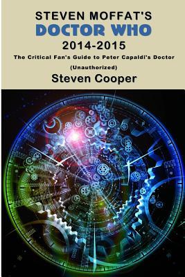 Read Steven Moffat's Doctor Who 2014-2015: The Critical Fan's Guide to Peter Capaldi's Doctor (Unauthorized) - Steven Cooper | PDF