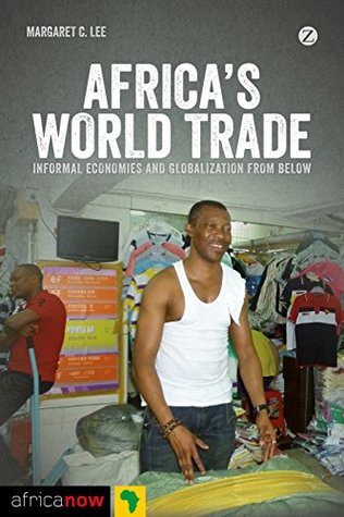 Read Online Africa's World Trade: Informal Economies and Globalization from Below (Africa Now) - Margaret C. Lee file in PDF
