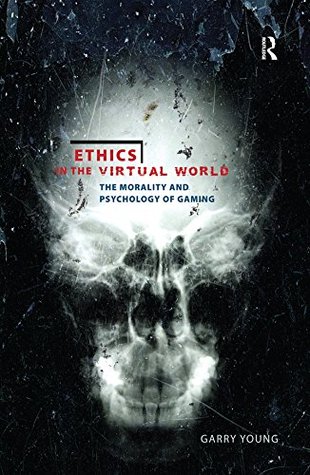 Read Ethics in the Virtual World: The Morality and Psychology of Gaming - Garry Young | ePub