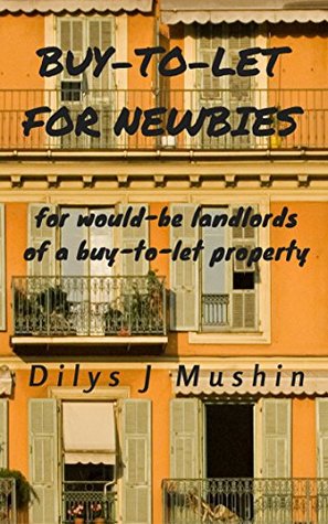Full Download BUY-TO-LET FOR NEWBIES: for would-be landlords of a buy-to-let property - Dilys J Mushin file in PDF