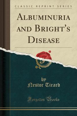 Download Albuminuria and Bright's Disease (Classic Reprint) - Nestor Isidore Charles Tirard | ePub