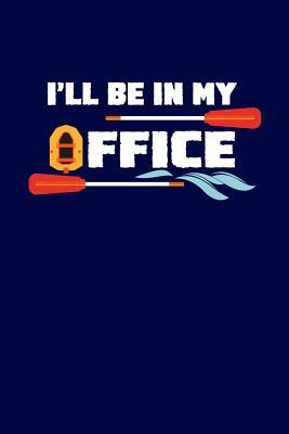 Download I'll Be in My Office: Funny Kayak & Boat Writing Journal Lined, Diary, Notebook for Men & Women -  file in PDF