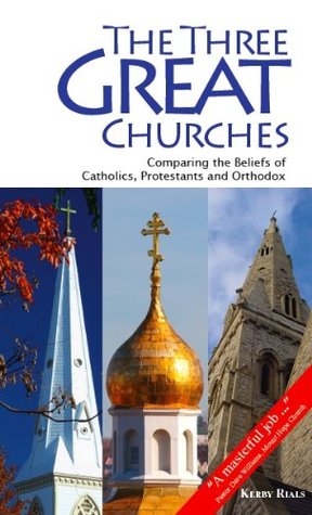 Download The Three Great Churches: Comparing the Beliefs of Catholics, Protestants and Orthodox - Kerby Rials | PDF