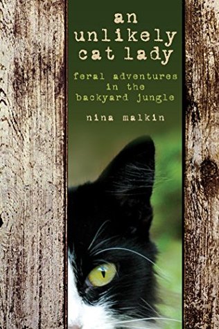 Read Unlikely Cat Lady: Feral Adventures In The Backyard Jungle - Nina Malkin file in PDF