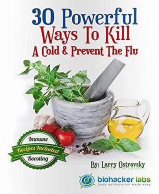 Read 30 Powerful Ways to Kill the Flu: Avoid Getting Sick and Boost Your Immunity (Be Well Series Book 2) - Larry Ostrovsky | PDF