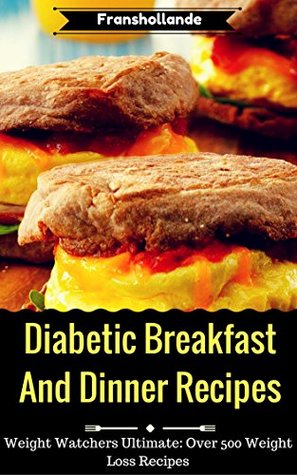Download Weight Watchers Ultimate: Over 500 Weight Loss Recipes ''Diabetic Breakfast Recipes and Diabetic Dinner Recipes'' - Franshollande file in PDF