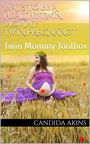 Read Online Ways To Be A Healthy Twin Mommy: Twin Pregnancy: Twin Mommy Toolbox - Candida Akins | PDF