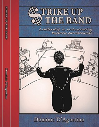 Read Strike Up the Band: Leadership in orchestrating business turnarounds - Dominic D'Agostino file in PDF