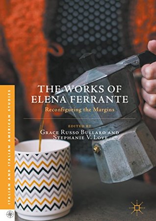 Read Online The Works of Elena Ferrante: Reconfiguring the Margins (Italian and Italian American Studies) - Grace Russo Bullaro | ePub