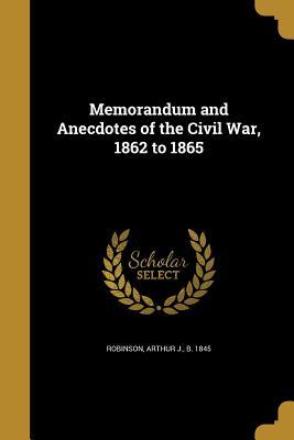 Full Download Memorandum and Anecdotes of the Civil War, 1862 to 1865 - Arthur J. Robinson | PDF