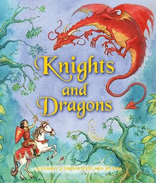 Read Online Knights and Dragons: A Treasury of Timeless Heroic Tales (Treasuries) - Igloo Books file in PDF