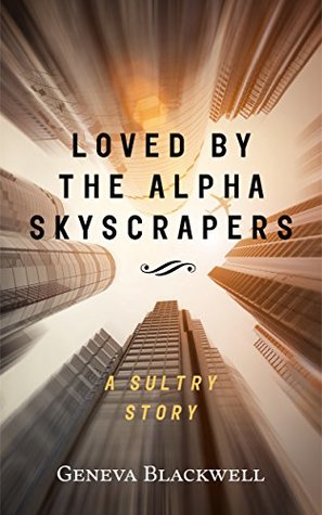 Full Download Loved by the Alpha Skyscrapers: A Sultry Story - Geneva Blackwell | ePub