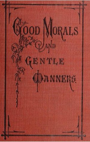Read Online Good Morals and Gentle Manners for School and Families - Alex M. Gow file in ePub