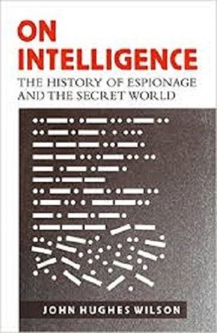 Read Online On Intelligence: The History of Espionage and the Secret World - John Hughes Wilson | PDF