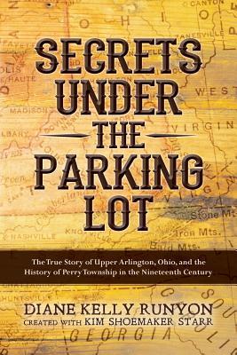 Read Secrets Under the Parking Lot: The True Story of Upper Arlington, Ohio, and the History of Perry Township in the Nineteenth Century - Diane Kelly Runyon file in PDF