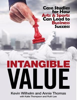 Download Intangible Value: Case Studies for How Arts & Sports Can Lead to Business Success - Kevin Wilhelm | PDF