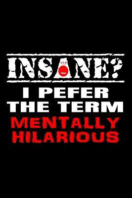 Download Insane? I Pefer the Term Mentally Hilarious: Funny Writing Journal Lined, Diary, Notebook for Men & Women -  | PDF
