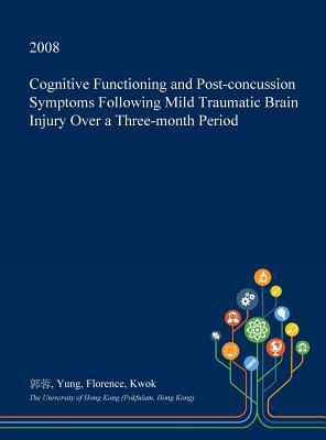 Read Online Cognitive Functioning and Post-Concussion Symptoms Following Mild Traumatic Brain Injury Over a Three-Month Period - Yung Florence Kwok | ePub