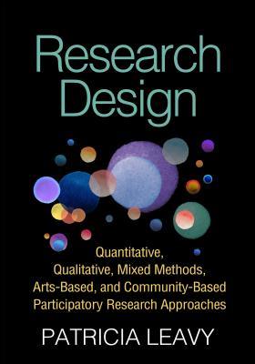 Read Research Design: Quantitative, Qualitative, Mixed Methods, Arts-Based, and Community-Based Participatory Research Approaches - Patricia Leavy file in PDF