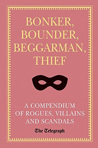 Download Bonker, Bounder, Beggarman, Thief: A Compendium of Rogues, Villains and Scandals - The Telegraph | ePub
