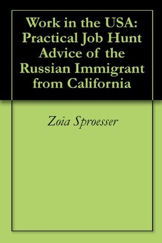 Full Download Work in the USA: Practical Job Hunt Advice of the Russian Immigrant from California - Zoia Sproesser | ePub