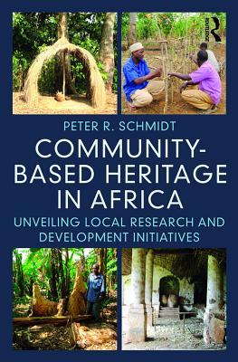 Download Community-Based Heritage in Africa: Unveiling Local Research and Development Initiatives - Peter R Schmidt file in ePub