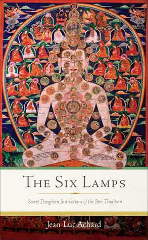 Read Online The Six Lamps: Secret Dzogchen Instructions of the Bön Tradition - Jean-Luc Achard | PDF