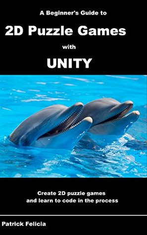 Download A Beginner's Guide to 2D Puzzle Games with Unity: Create 2D Puzzle Games and Learn to Code in the Process - Patrick Felicia file in PDF