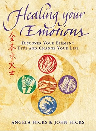 Read Online Healing Your Emotions: Discover your five element type and change your life - Angela Hicks file in ePub