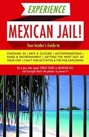 Download Experience Mexican Jail!: Based on the Actual Cell-phone Diaries of a Dude Who Spent Four Years in Jail in Cancun! (Accidental Tourist Guides) - Prisonero Anónimo | ePub