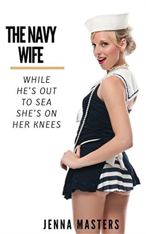 Read Online The Navy Wife: While He's at Sea She's on her Knees - Jenna Masters file in PDF
