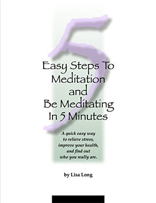 Download 5 Easy Steps To Meditation and Be Meditating In 5 Minutes: A quick easy way to relieve stress, improve your health, and find out who you really are. - Lisa Long | ePub
