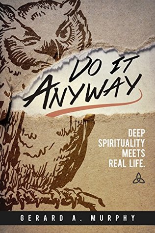 Download Do It Anyway: Deep Spirituality Meets Real Life - Gerard A. Murphy | PDF