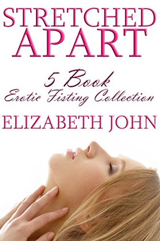 Read Online Str*tched Apart   5 Book F*sting Erotica Bundle - Elizabeth John | PDF