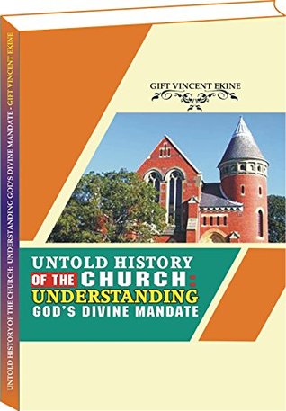 Read Online Untold History of the Church: Understanding God''s Divine Mandate - Gift Vincent Ekine file in PDF