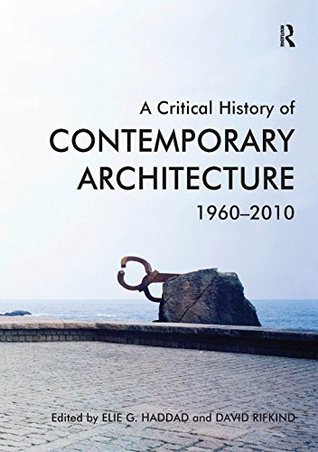 Read Online A Critical History of Contemporary Architecture: 1960-2010 - Elie G Haddad | ePub