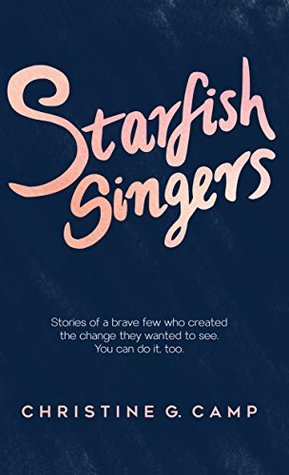 Read Starfish Singers: Stories of a Brave Few Who Created the Change they Wanted to See - Christine G. Camp | ePub