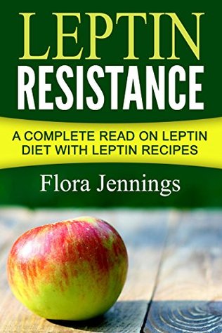Read Leptin Resistance: A Complete Read On Leptin Diet With Leptin Recipes - Flora Jennings | PDF