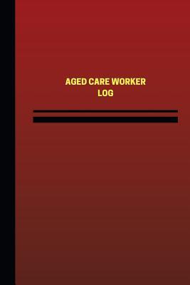 Read Online Aged Care Worker Log (Logbook, Journal - 124 pages, 6 x 9 inches): Aged Care Worker Logbook (Red Cover, Medium) - Unique Logbooks file in PDF