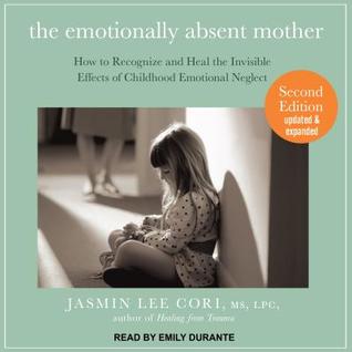 Read Online The Emotionally Absent Mother: How to Recognize and Heal the Invisible Effects of Childhood Emotional Neglect, Second Edition - Jasmin Lee Cori file in ePub