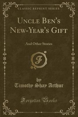 Read Online Uncle Ben's New-Year's Gift: And Other Stories (Classic Reprint) - T.S. Arthur | ePub