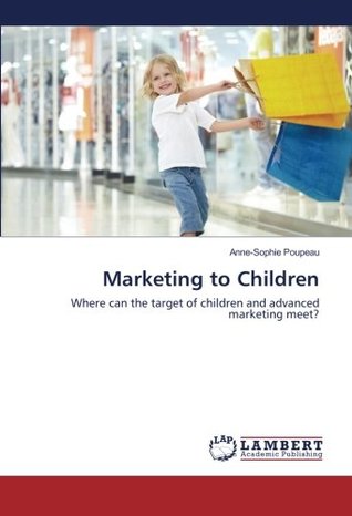 Download Marketing to Children: Where can the target of children and advanced marketing meet? - Anne-Sophie Poupeau file in ePub
