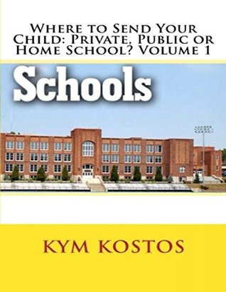 Read Where to Send Your Child: Private, Public or Home School? Volume 1 - Kym Kostos file in ePub
